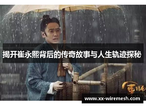 揭开崔永熙背后的传奇故事与人生轨迹探秘 