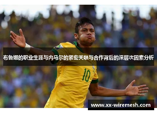 布鲁娜的职业生涯与内马尔的紧密关联与合作背后的深层次因素分析