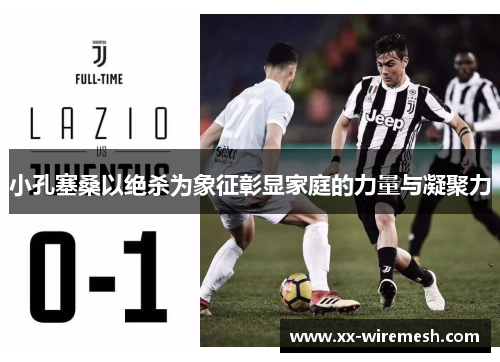 小孔塞桑以绝杀为象征彰显家庭的力量与凝聚力