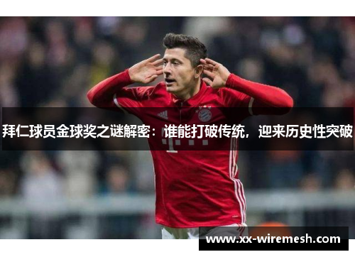 拜仁球员金球奖之谜解密：谁能打破传统，迎来历史性突破