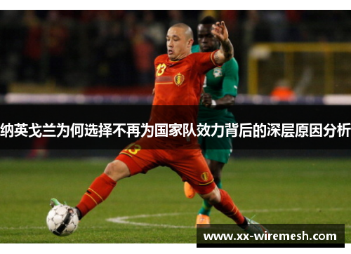 纳英戈兰为何选择不再为国家队效力背后的深层原因分析