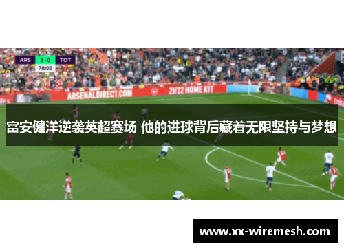 富安健洋逆袭英超赛场 他的进球背后藏着无限坚持与梦想