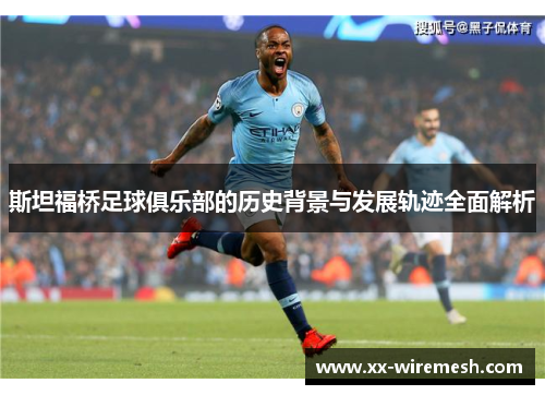 斯坦福桥足球俱乐部的历史背景与发展轨迹全面解析